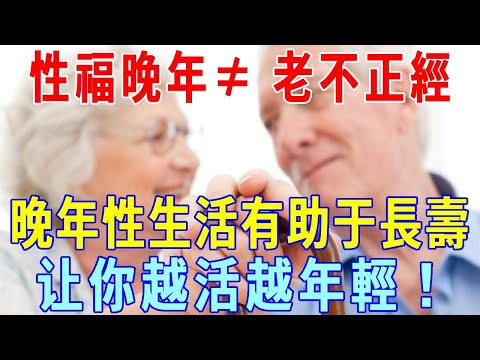 性福晚年≠ 老不正經，實驗證明：性生活有助于長壽，晚年長期行房，身體磁場发生變化，让你晚年生活平安顺遂越活越年輕！