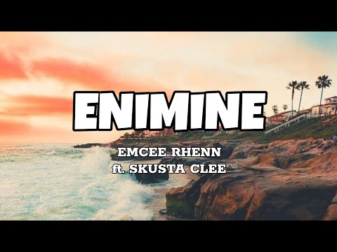 Enimine - Emcee Rhenn ft. Skusta Clee (Lyrics)