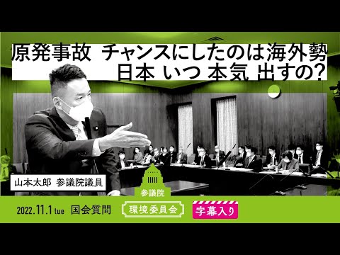 山本太郎【原発事故 チャンスにしたのは海外勢 日本 いつ本気出すの？】 2022.11.1 環境委員会 字幕入りフル