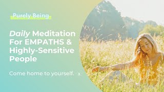 Come Home to Yourself | Daily Meditation for Empaths & Highly Sensitive People