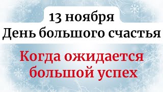 13 ноября - День большого счастья. Когда ожидается большой успех.