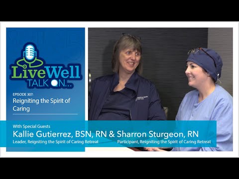 LiveWell Talk On...Reigniting the Spirit of Caring (Kallie Gutierrez, BSN & Sharron Sturgeon, RN)