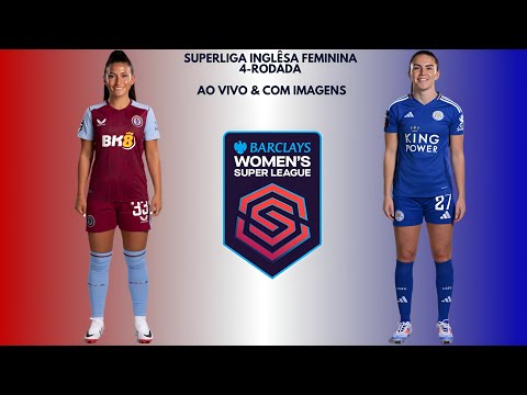 Aston Villa F.C 🇱🇺X🇳🇮 Leicester City F.C; Superliga Inglêsa Feminina 🇬🇧🏟🏆: 4-Rodada