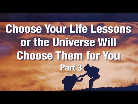 Choose Your Lessons in Life - Pt 3