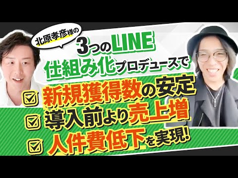 【売上最大化の最適解】あの北原孝彦様の3つのLINEをプロデュース！「新規獲得数の安定・導入前より売上増・人件費低下」を実現