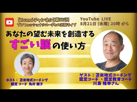 【Tsunoiチャンネル 】第121回 〜 苫米地式コーチング認定コーチ・認定教育コーチ の川島 隆幸さんとの対談ライブ：「あなたの望む未来を創造する！すごい脳の使い方」