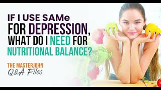 If I use SAMe for depression, what do I need for nutritional balance?