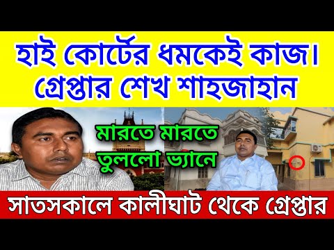 Big news: মারতে মারতে তোলা হলো ভ্যানে। হাইকোর্টের এক ধমকেই কাজ গ্রেপ্তার শাহজাহান ।তোলপাড় গোটা রাজ্য