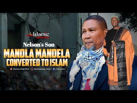 NELSON MANDELA'S SON MANDLA MANDELA ACCEPTED ISLAM | @IslamicKnowledgeOfficial