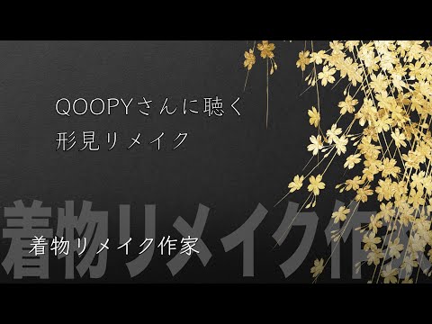 「着物リメイク品で形見分け・形見リメイク」着物リメイク作家QOOPYさんに聴く