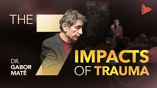 DR. GABOR MATE: THE 7 IMPACTS OF TRAUMA