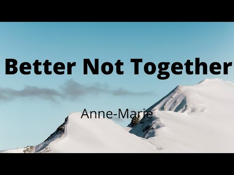 Anne-Marie - Better Not Together (Lyrics)