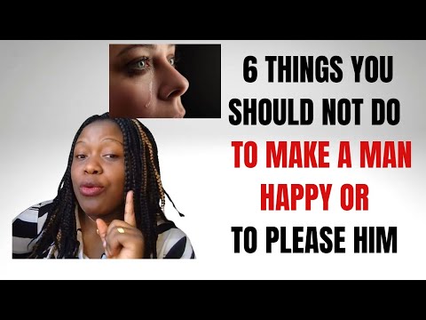 6 THINGS YOU SHOULD NOT DO  TO MAKE A MAN HAPPY