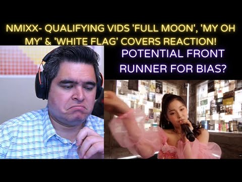 NMIXX- Qualifying Vids 'Full Moon', 'My Oh My' & 'White Flag' Covers REACTION!