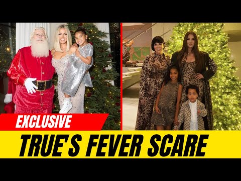 Khloé Reveals True's Scary 105° Fever at Christmas