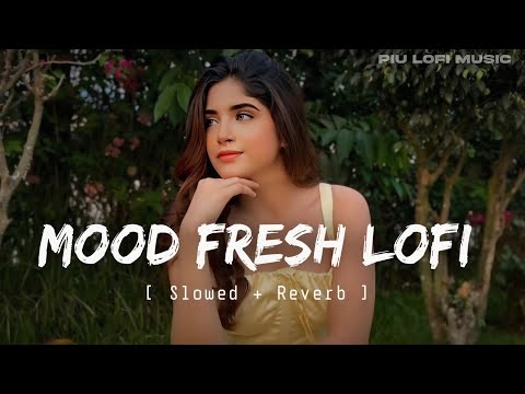 MIND FRESH LOFI MASHUP😇SLOWED+REVERB🥰ARJIT SINGH SUPER HIT SONGS😍MIND RELAX LOFI SONGS | PART-17