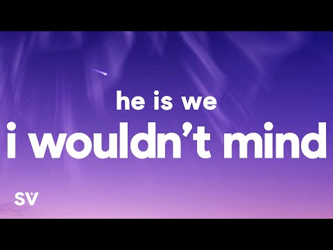 He is We - I Wouldn't Mind (Lyrics) "Merrily we fall out of line, out of line"