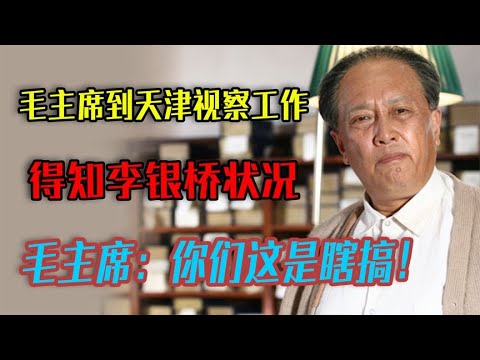 毛主席到天津视察工作，得知李银桥状况，毛主席：你们这是瞎搞！