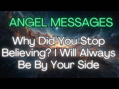 WHY DID YOU STOP BELIEVING? WILL ALWAYS BE BY YOUR SIDE{Angel Messages}