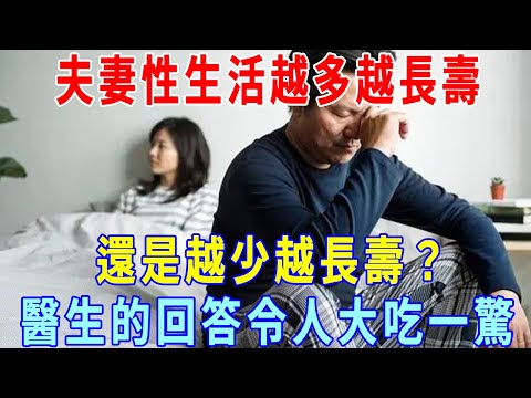 夫妻性生活越多越長壽，還是越少越長壽？醫生的回答令人大吃一驚！性欲和壽命竟有這種關系！