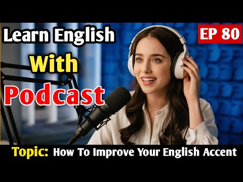 How To Improve Your English Accent | English Learning Podcast | Learn English With Podcast