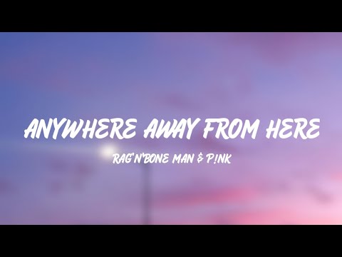 Rag’n’Bone Man & P!nk – Anywhere Away From Here (Lyrics)