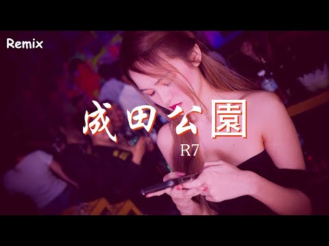 R7 - 成田公園 - [慢搖DJ舞曲] - 2023年最勁爆的DJ歌曲  - [Chinese Dj Remix 2023]