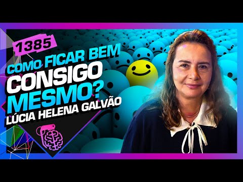 COMO FICAR BEM CONSIGO MESMO?: PROF. LÚCIA HELENA GALVÃO - Inteligência Ltda. Podcast #1385