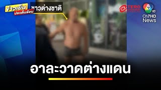 ดรามา ! ชาวต่างชาติคลั่ง แม้แต่ตำรวจก็เอาไม่อยู่ | ข่าวเย็นประเด็นร้อน