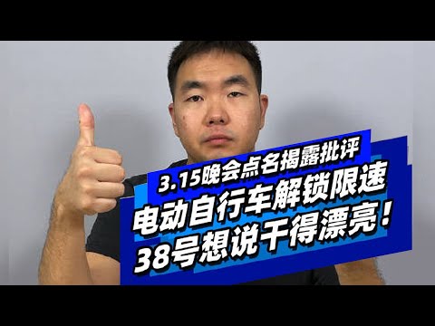 3.15点名揭露电动自行车解锁限速，38号想说干得漂亮！- 38号不只会评车