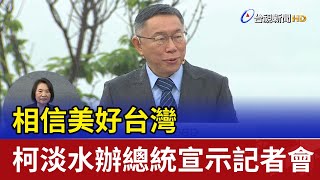 相信美好台灣 柯文哲淡水辦總統宣示記者會