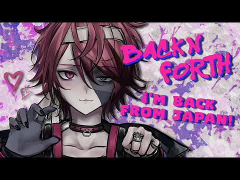 【Back N' Forth】I've finally back from JAPAN! Let's catch up!