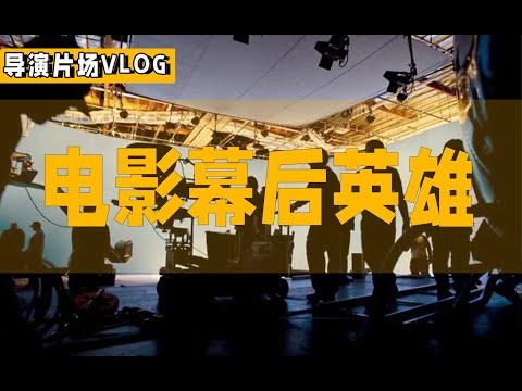 【导演片场日记10】电影的幕后英雄：有哪些我们看不见的影视工种（系列终）