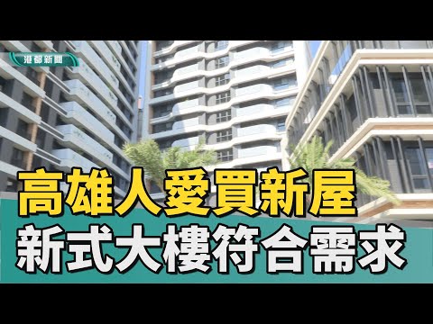 買屋選擇|高雄人買新屋比率高 新式大樓符合現代需求