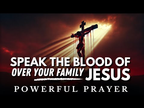 Speak the Blood of Jesus Over Your Family for Protection: Morning Prayer