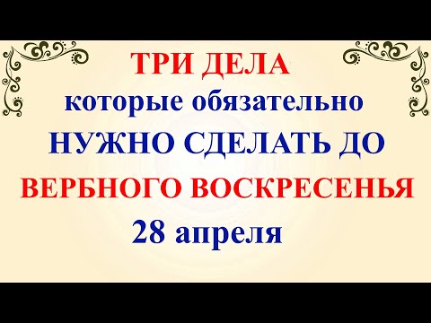 Три дела которые нужно сделать ДО ВЕРБНОГО ВОСКРЕСЕНЬЯ 28 апреля Вербное Воскресенье. Молитвы