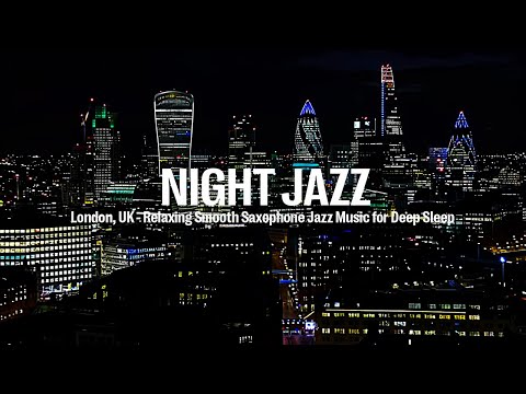 London, UK Night Jazz ~ Relaxing Smooth Saxophone Jazz Music for Deep Sleep | Romantic Jazz Piano