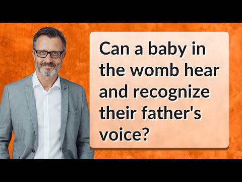 Can a baby in the womb hear and recognize their father's voice?