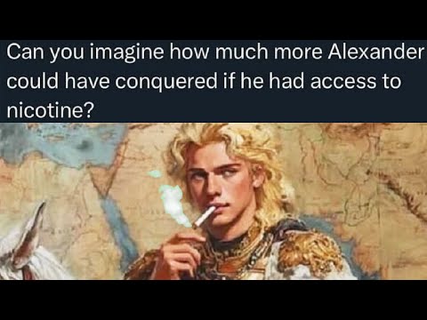 What if Alexander the Great had Nicotine?