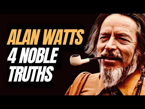 4 NOBLE TRUTHS According To Teachings of Alan Watts