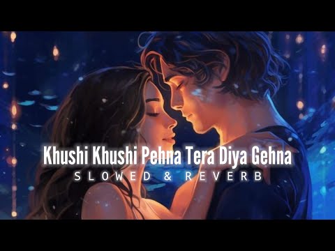 Khushi Khushi Pehna Tera Diya Gehna - Slowed & Reverb | Shreya Ghoshal | Guli Mata Song Lofi