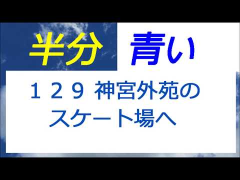 半分青い 129話 有田哲平そのまんま神宮外苑のスケート場へ