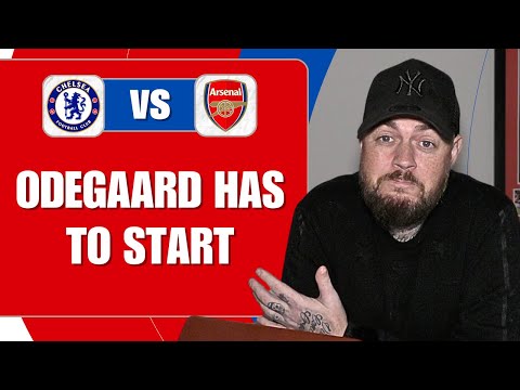 Odegaard Has To Start | Chelsea v Arsenal | Match Preview