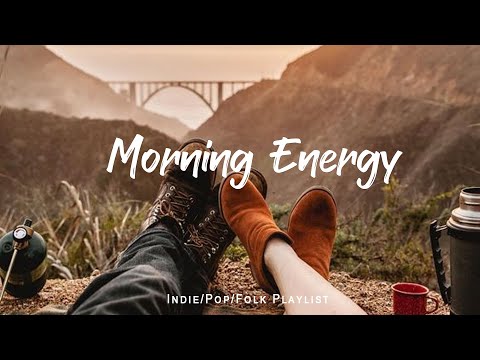 Morning Energy | Songs helps you stay bright and happy | An Indie/Pop/Folk/Acoustic Playlist