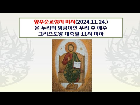 양주순교성지 미사(온 누리의 임금이신 우리 주 예수 그리스도왕 대축일 11시미사 2024.11.24.)