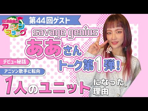 【savage genius】ああさん初登場！アニソン歌手に転向！デビュー秘話お聞きしました！【MC：松澤由実 AMC：神田みつき】