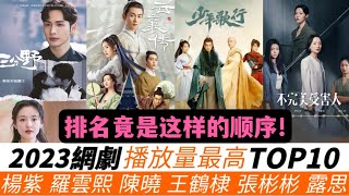 2023播放量最高網劇TOP10！2部甜寵、2部武俠出其不意的優秀！《玉骨遙》14多億次只排第四，《雲之羽》達8億多次無緣榜單！連熱巴&龔俊《安樂傳》都只是墊底！冠軍竟高達30億次觀看！