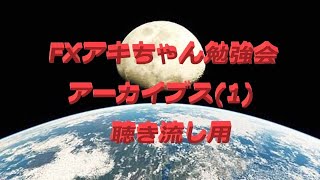 FXアキちゃん勉強会アーカイブス(1)聴き流し用