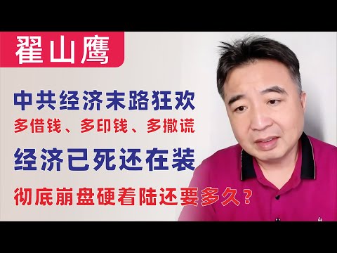 翟山鹰：经济已死还在装｜“多借钱、多印钱、多撒谎”：中共经济末路狂欢｜中国经济彻底崩盘硬着陆还要多久？｜我开始怀疑中国国内有大量的“画皮”