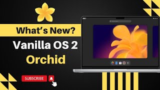 Vanilla OS 2.0 Orchid: What's New in This Hybrid Debian-Based Release?